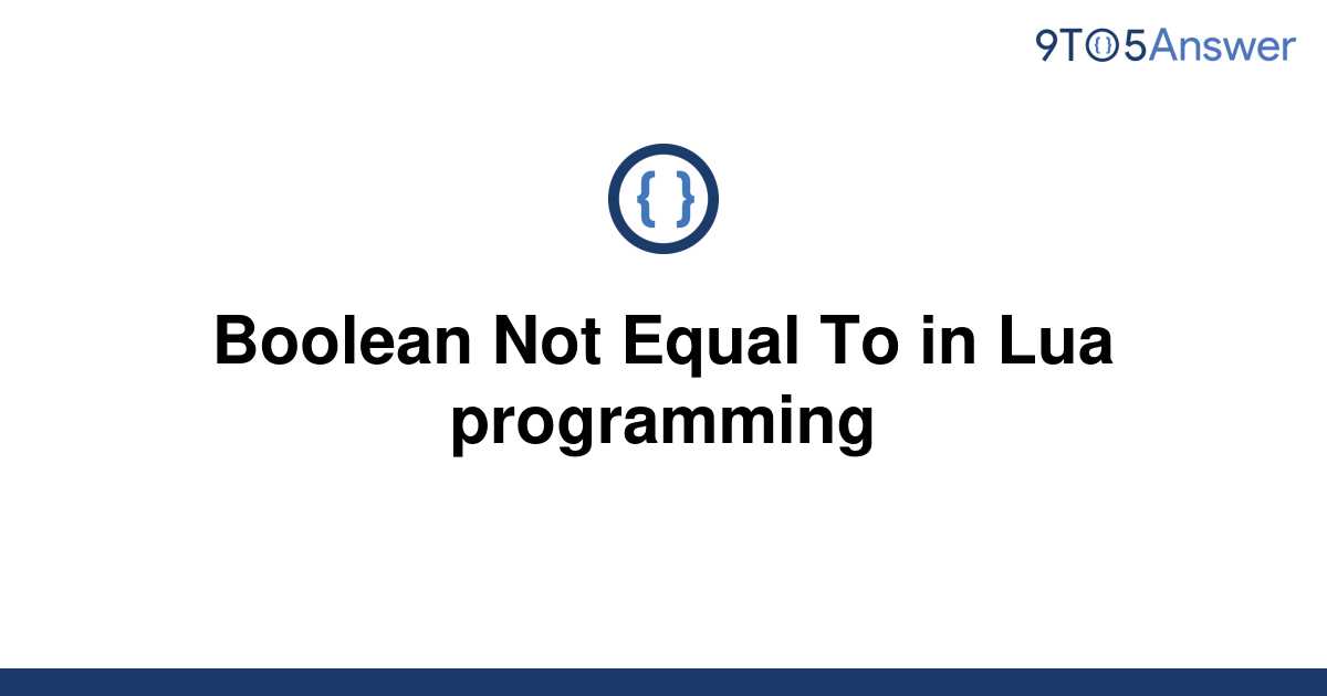 solved-boolean-not-equal-to-in-lua-programming-9to5answer