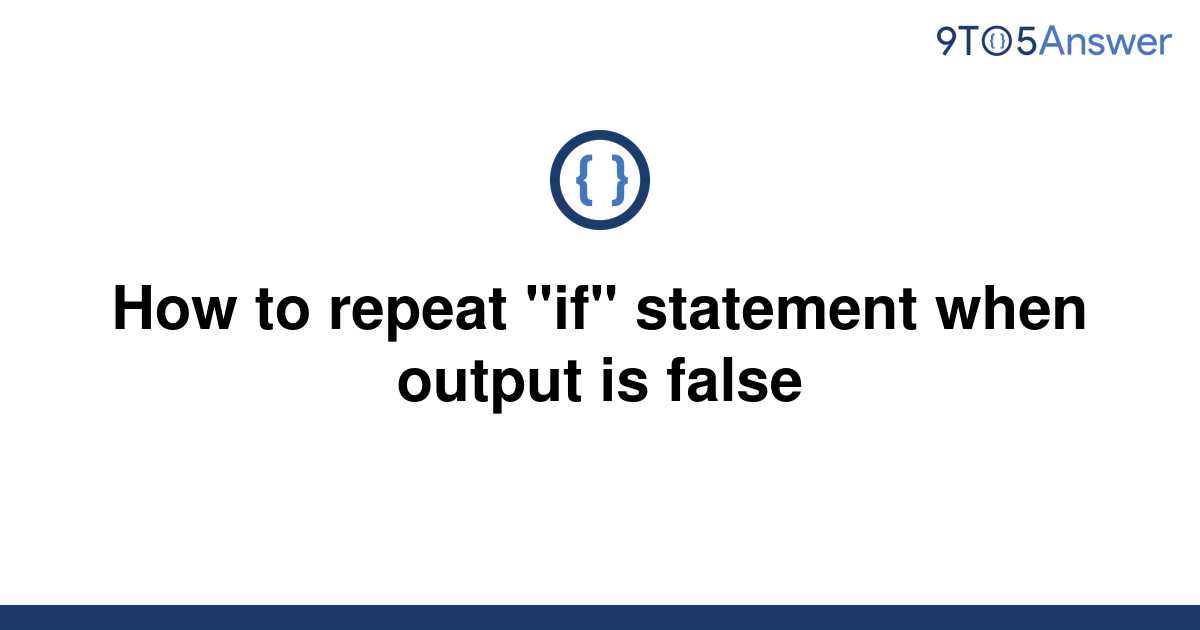 solved-how-to-repeat-if-statement-when-output-is-9to5answer