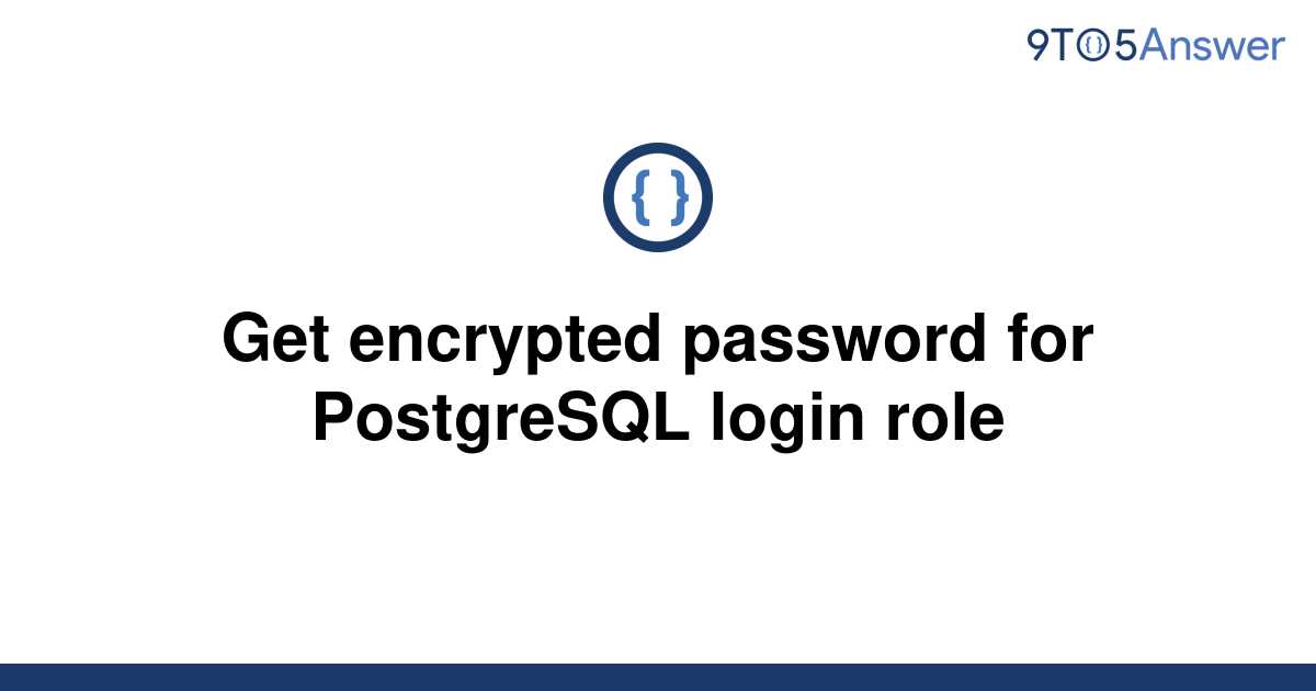 solved-get-encrypted-password-for-postgresql-login-role-9to5answer