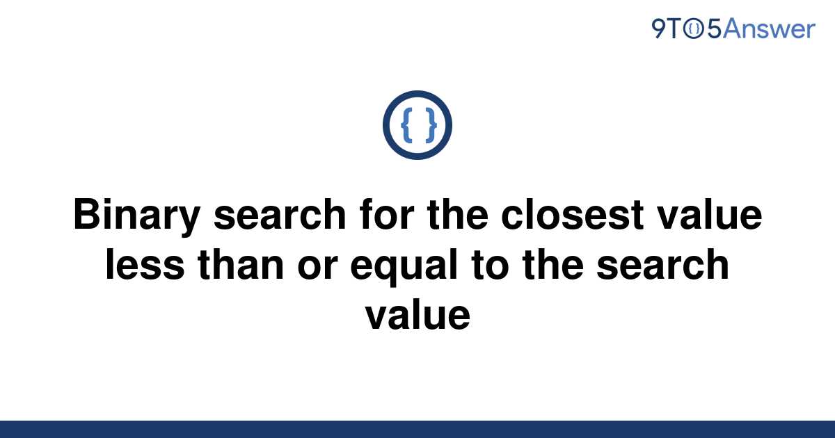 solved-binary-search-for-the-closest-value-less-than-or-9to5answer