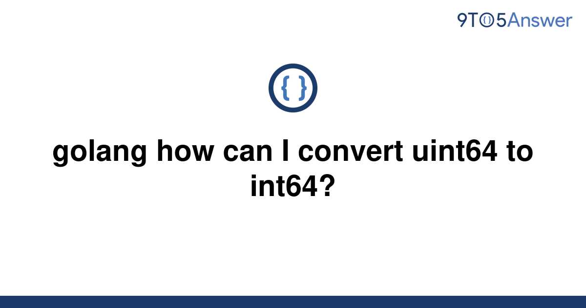 solved-golang-how-can-i-convert-uint64-to-int64-9to5answer