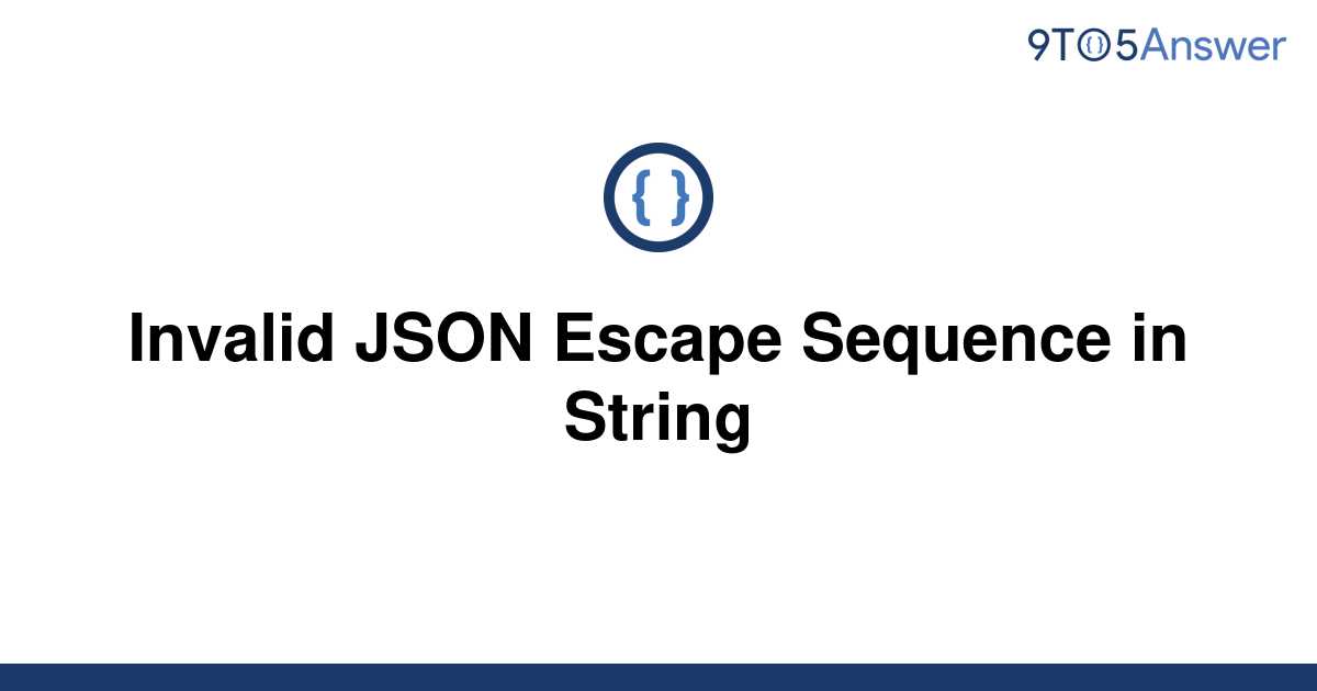 solved-invalid-json-escape-sequence-in-string-9to5answer