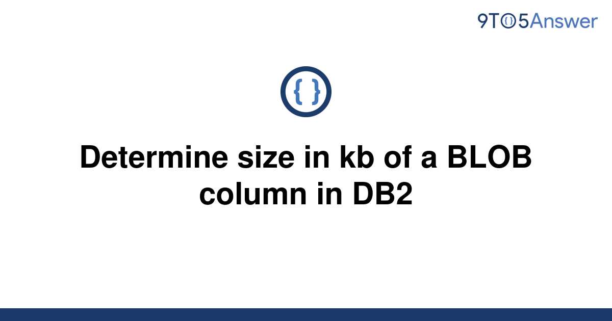 solved-determine-size-in-kb-of-a-blob-column-in-db2-9to5answer