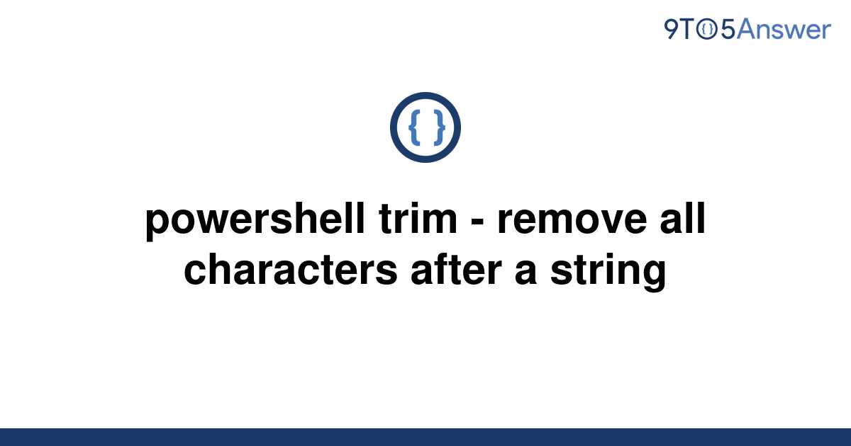 solved-powershell-trim-remove-all-characters-after-a-9to5answer