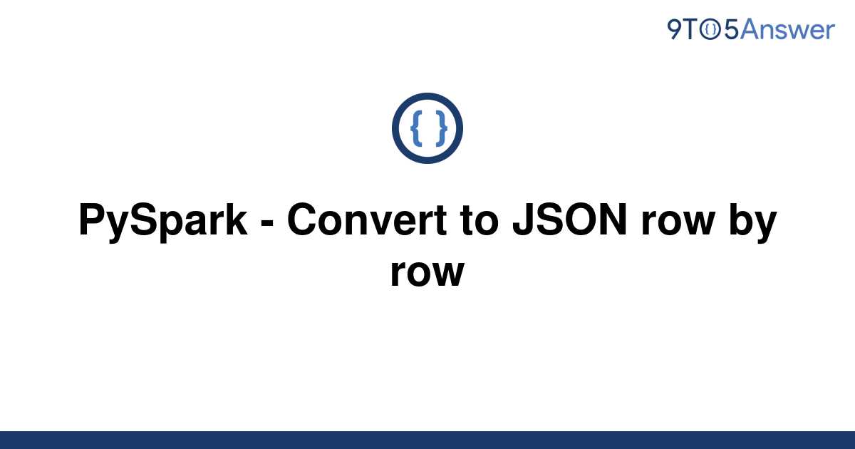 solved-pyspark-convert-to-json-row-by-row-9to5answer