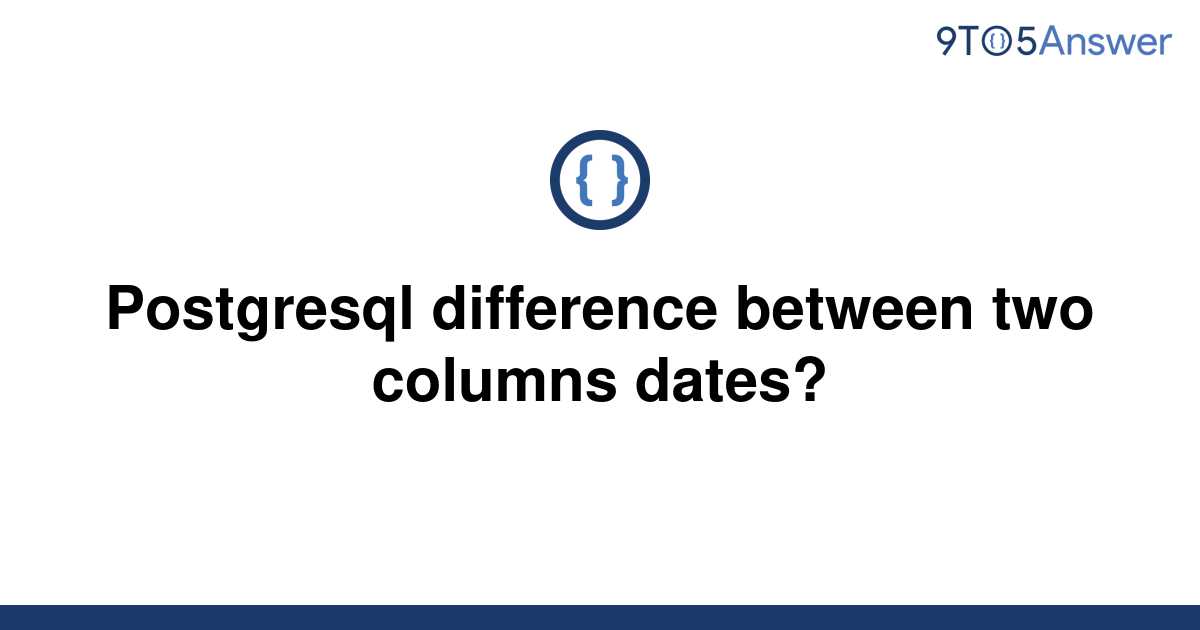 solved-postgresql-difference-between-two-columns-dates-9to5answer