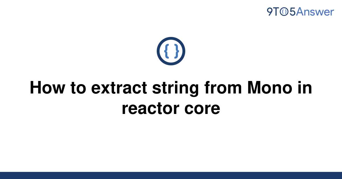 solved-how-to-extract-string-from-mono-in-reactor-core-9to5answer