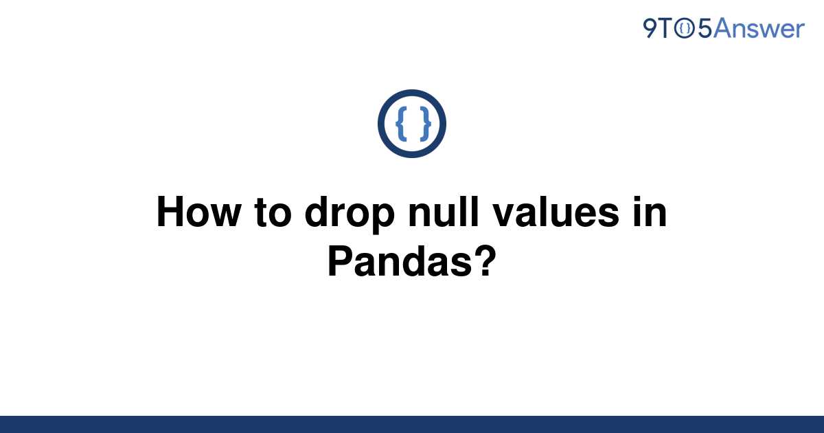 [Solved] How to drop null values in Pandas?  9to5Answer