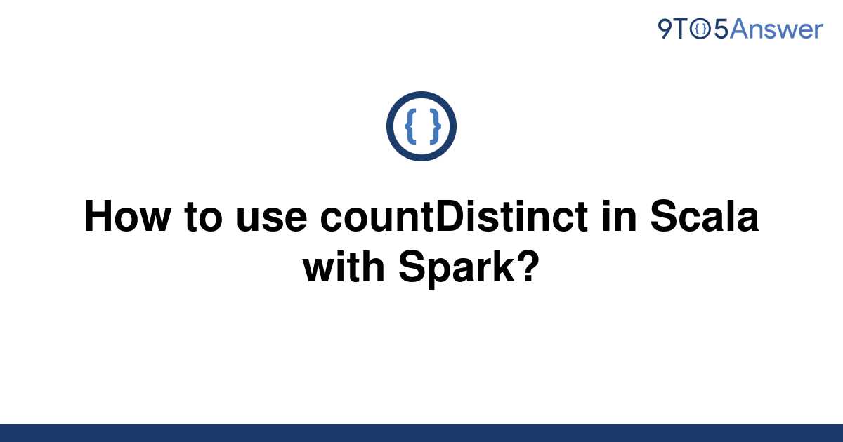 solved-how-to-use-countdistinct-in-scala-with-spark-9to5answer