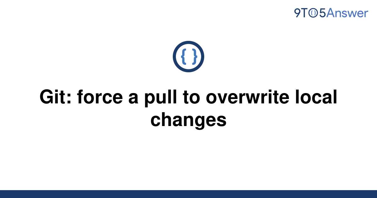 git-pull-force-how-to-overwrite-local-changes-with-git