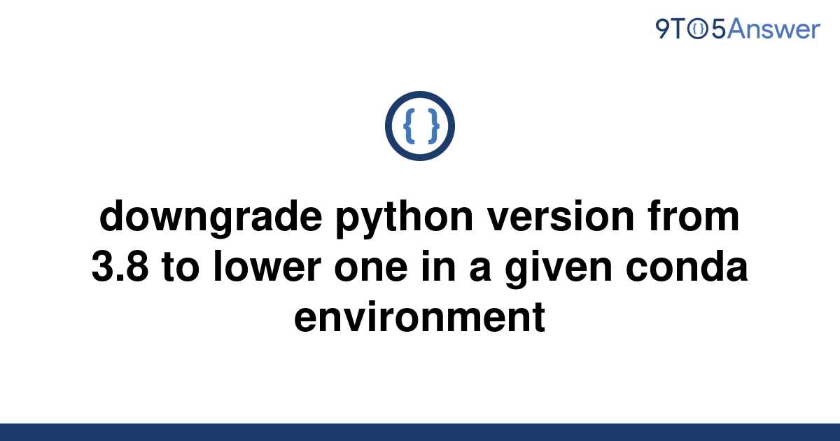 solved-downgrade-python-version-from-3-8-to-lower-one-9to5answer