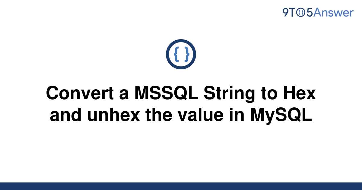 solved-convert-a-mssql-string-to-hex-and-unhex-the-9to5answer