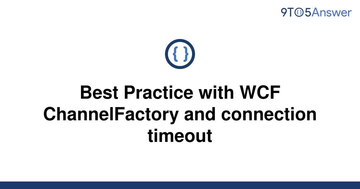 solved-best-practice-with-wcf-channelfactory-and-9to5answer