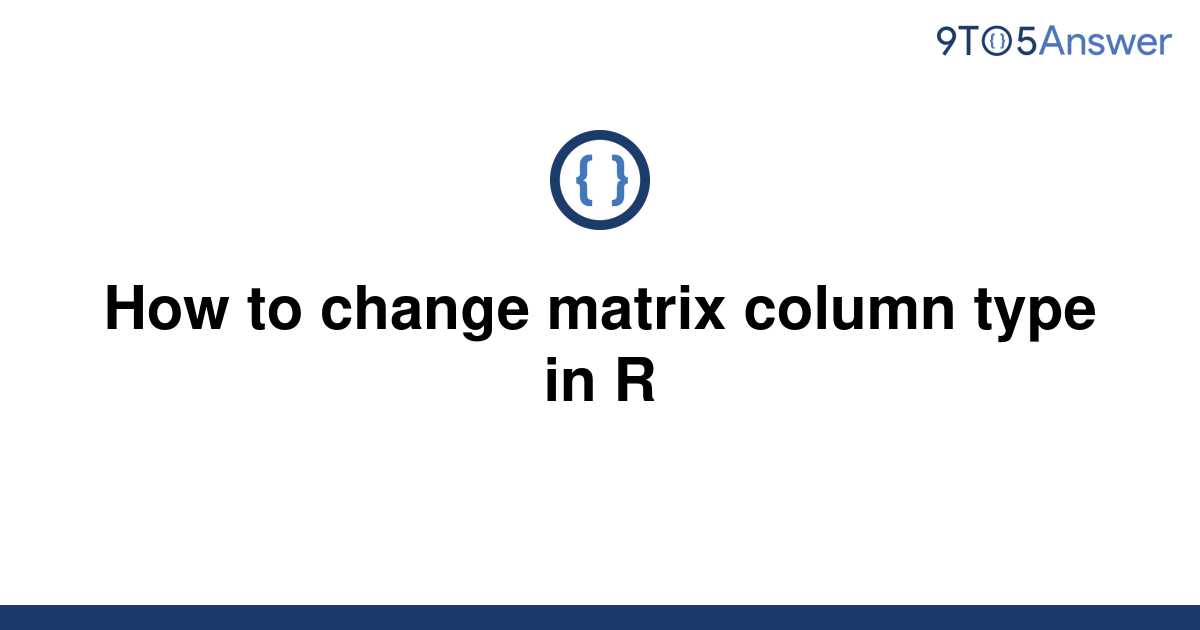 [Solved] How to change matrix column type in R 9to5Answer