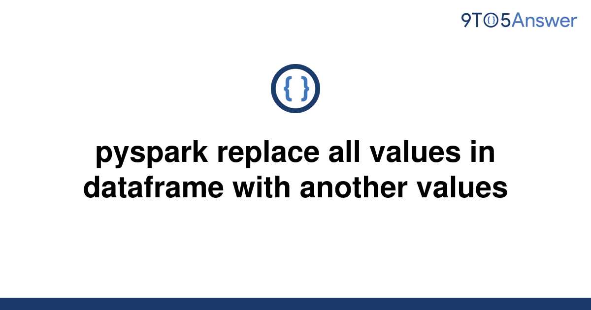 solved-pyspark-replace-all-values-in-dataframe-with-9to5answer