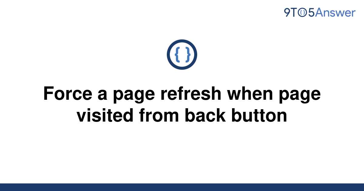 solved-force-a-page-refresh-when-page-visited-from-back-9to5answer