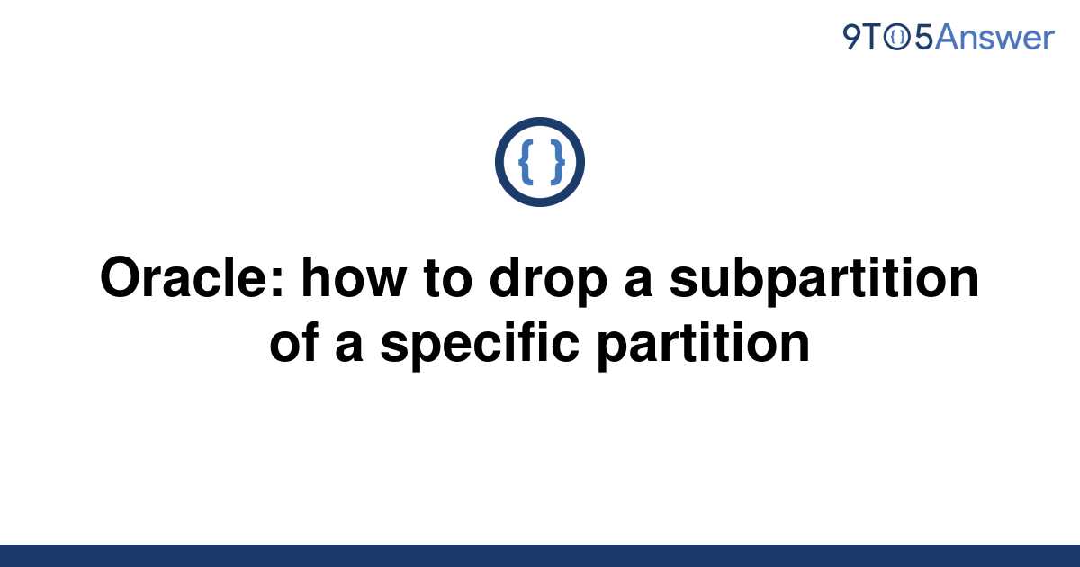  Solved Oracle How To Drop A Subpartition Of A Specific 9to5Answer