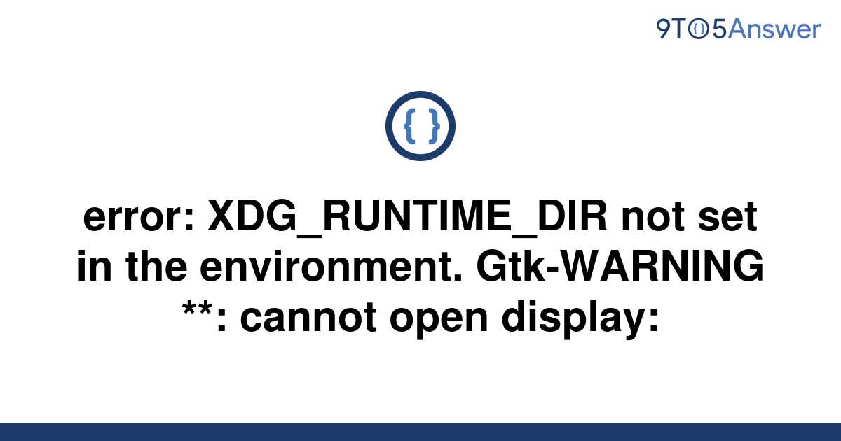 template error xdg runtime dir not set in the environment gtk warning cannot open display20220603 2977264 1ryg4ql
