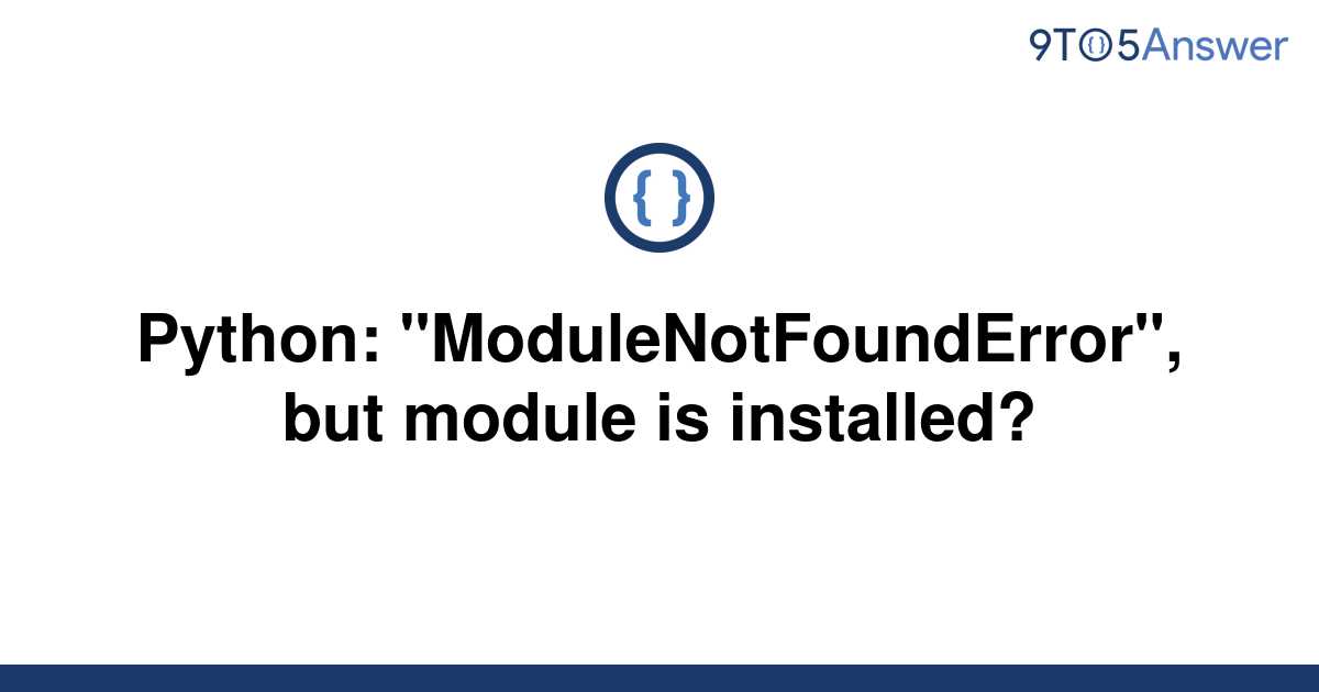 solved-python-modulenotfounderror-but-module-is-9to5answer