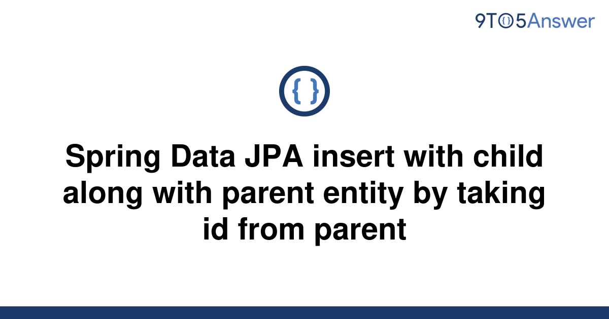 solved-spring-data-jpa-insert-with-child-along-with-9to5answer