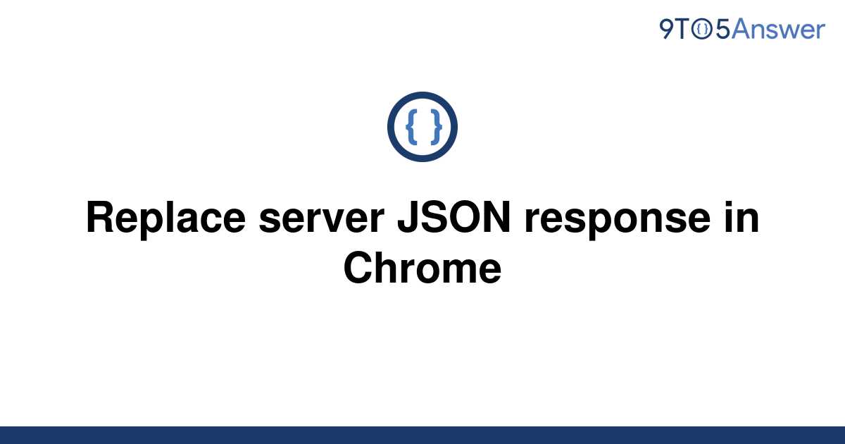 solved-replace-server-json-response-in-chrome-9to5answer