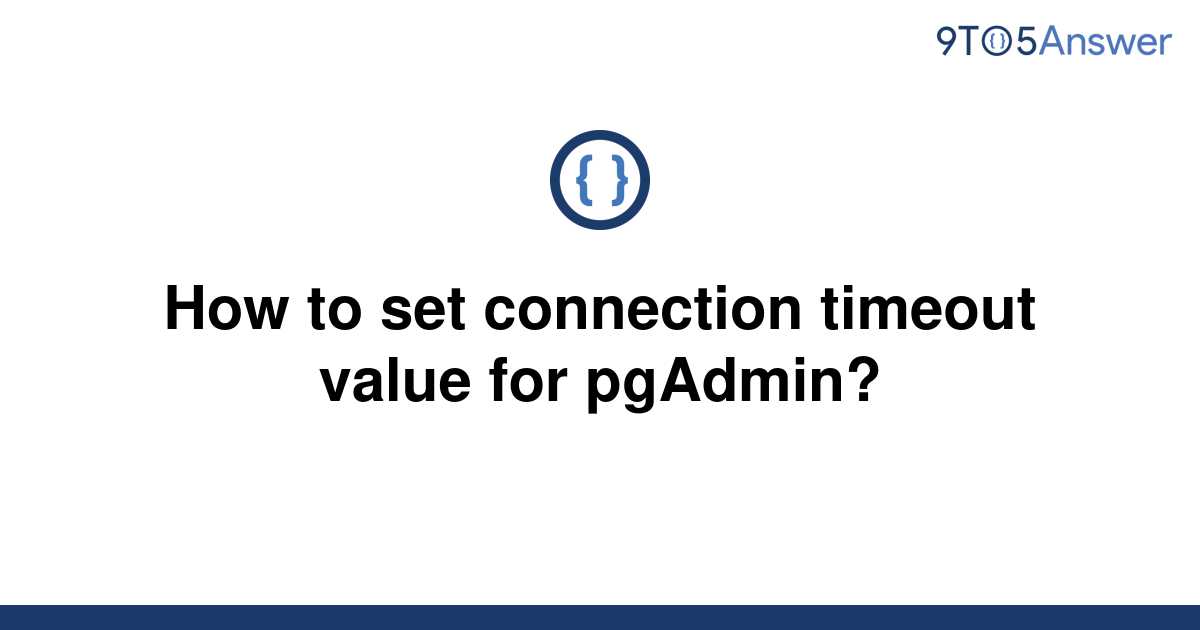 Solved How To Set Connection Timeout Value For Pgadmin To Answer