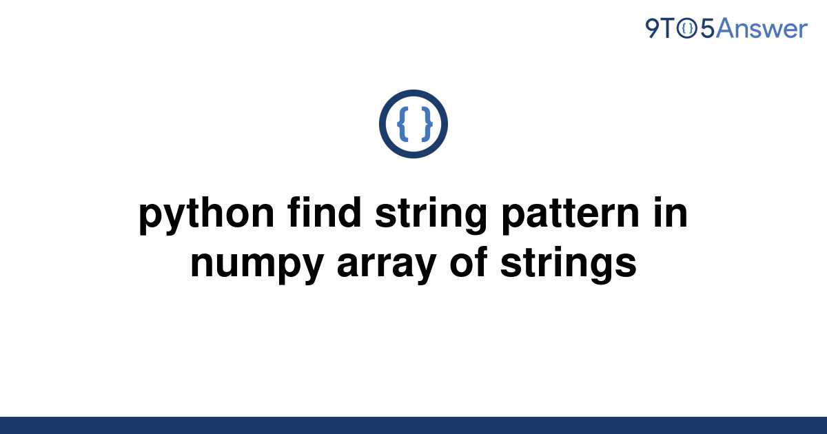 solved-python-find-string-pattern-in-numpy-array-of-9to5answer