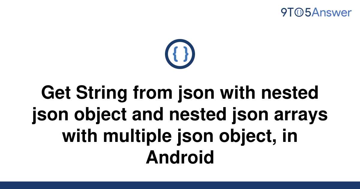 solved-get-string-from-json-with-nested-json-object-and-9to5answer