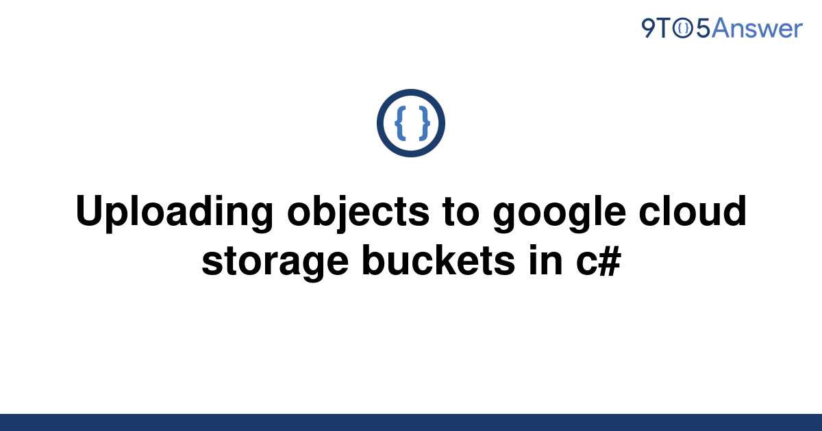 solved-uploading-objects-to-google-cloud-storage-9to5answer