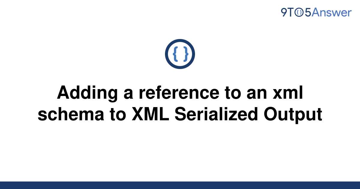 solved-adding-a-reference-to-an-xml-schema-to-xml-9to5answer