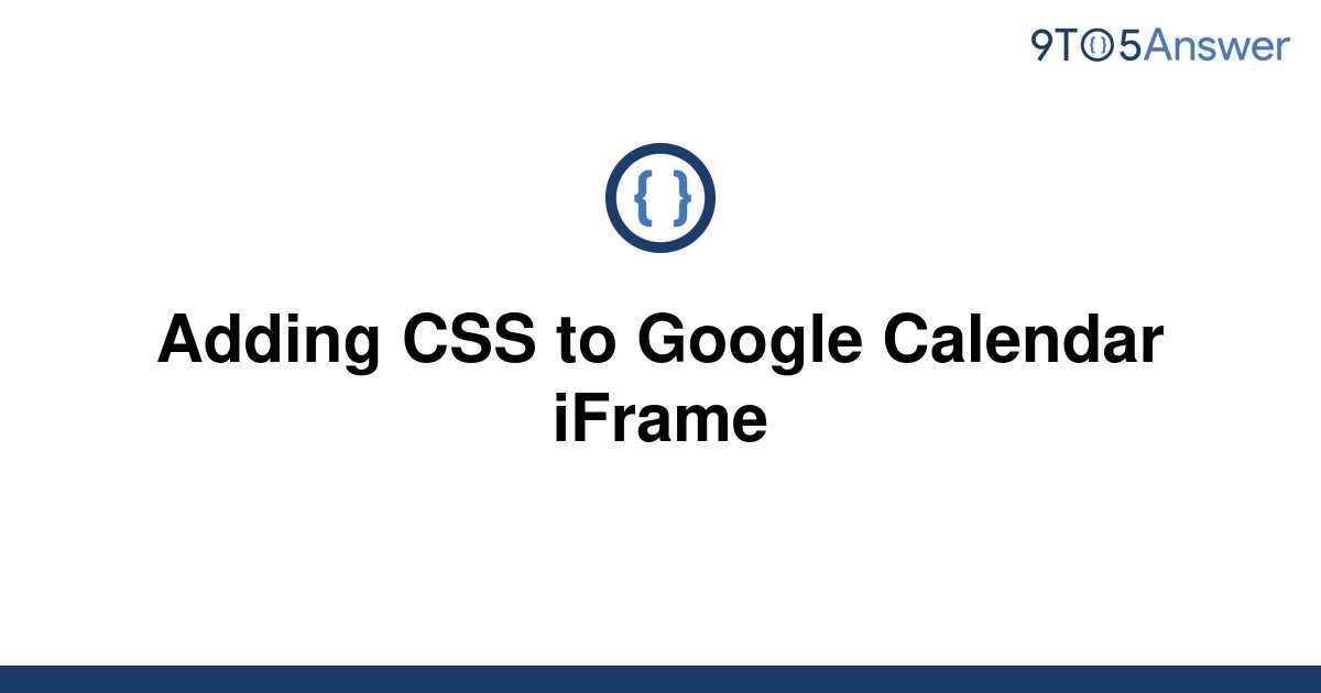 [Solved] Adding CSS to Google Calendar iFrame 9to5Answer
