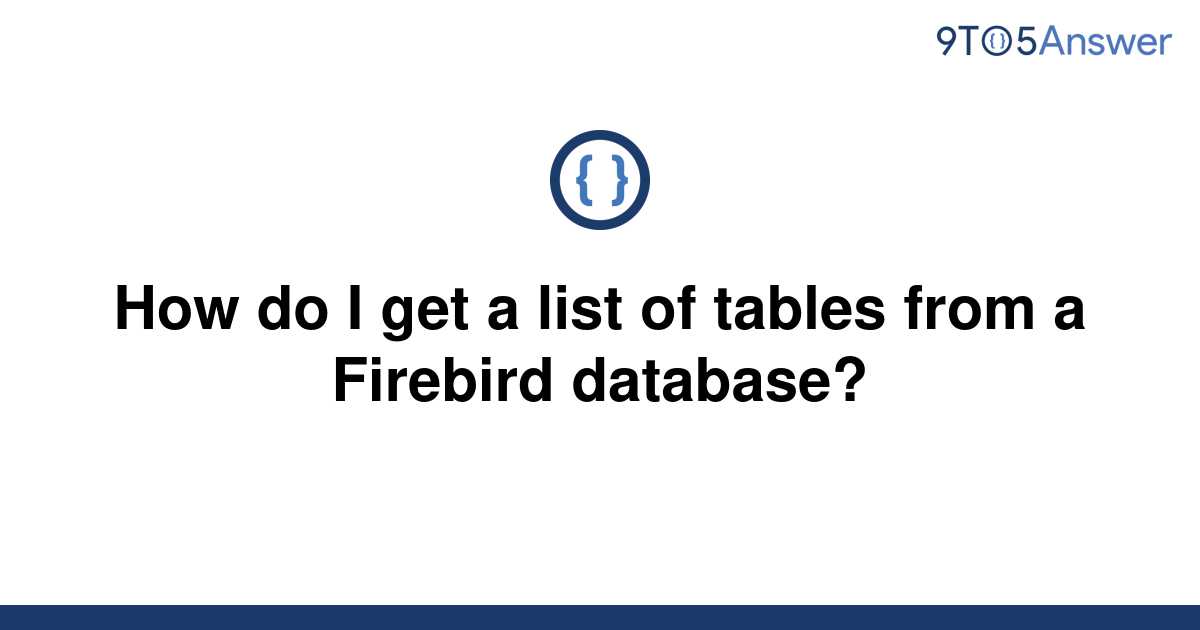 solved-how-do-i-get-a-list-of-tables-from-a-firebird-9to5answer