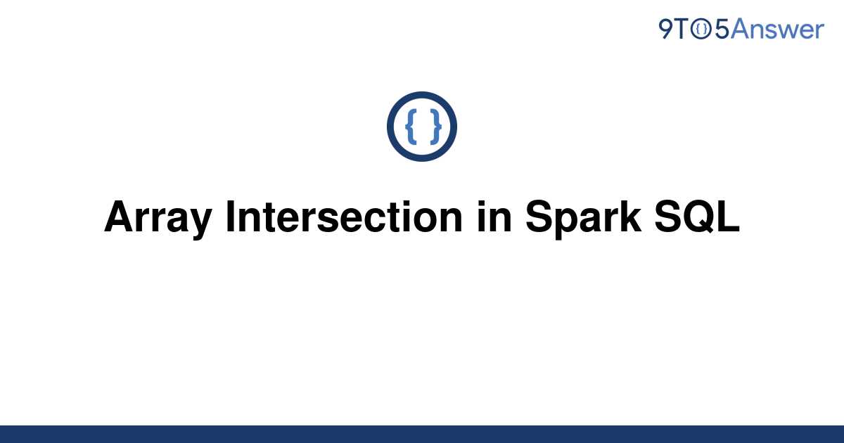 solved-array-intersection-in-spark-sql-9to5answer