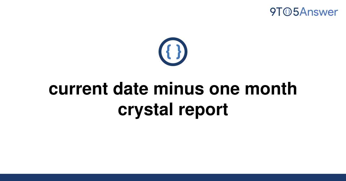 solved-current-date-minus-one-month-crystal-report-9to5answer