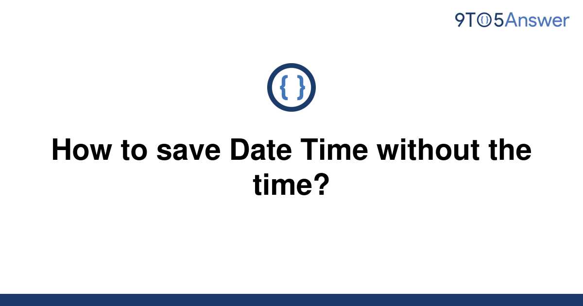 solved-how-to-save-date-time-without-the-time-9to5answer