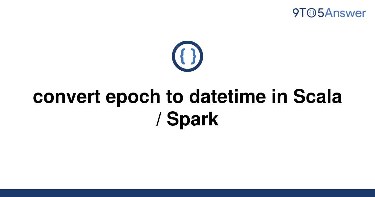 solved-convert-epoch-to-datetime-in-scala-spark-9to5answer