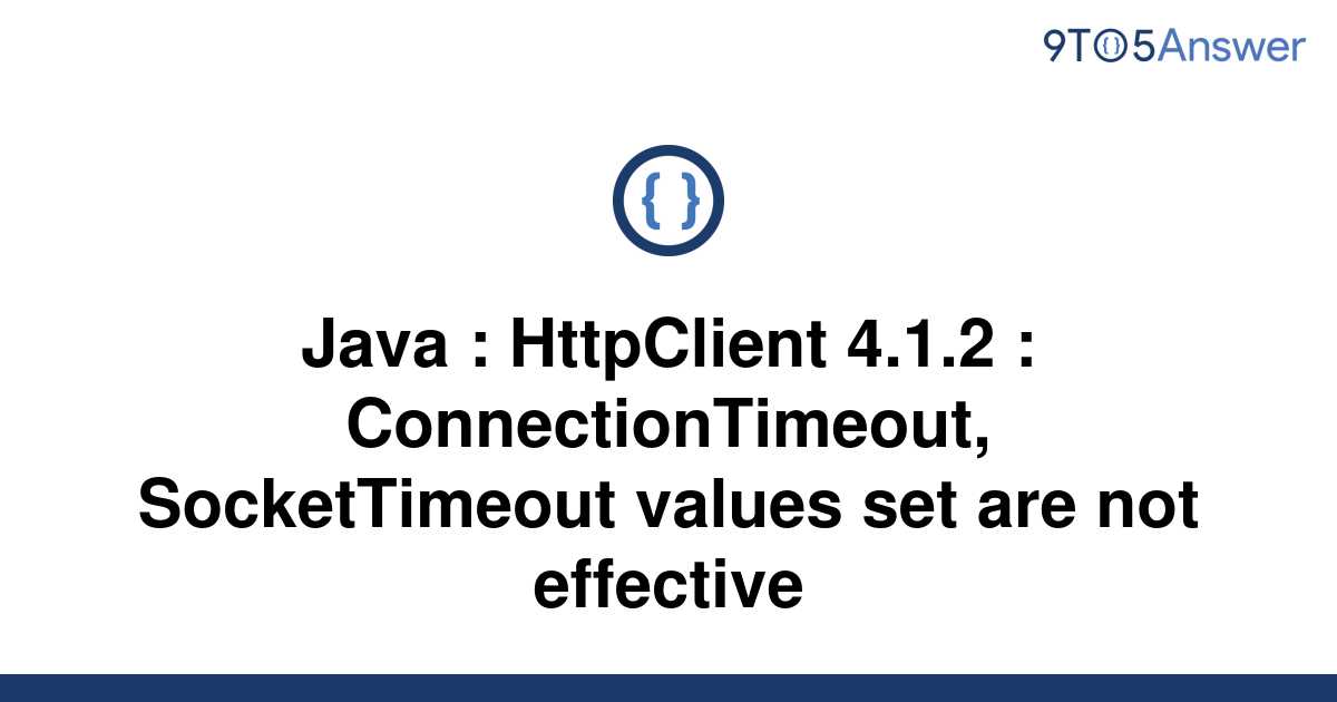 solved-java-httpclient-4-1-2-connectiontimeout-9to5answer