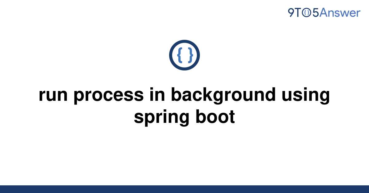 solved-run-process-in-background-using-spring-boot-9to5answer