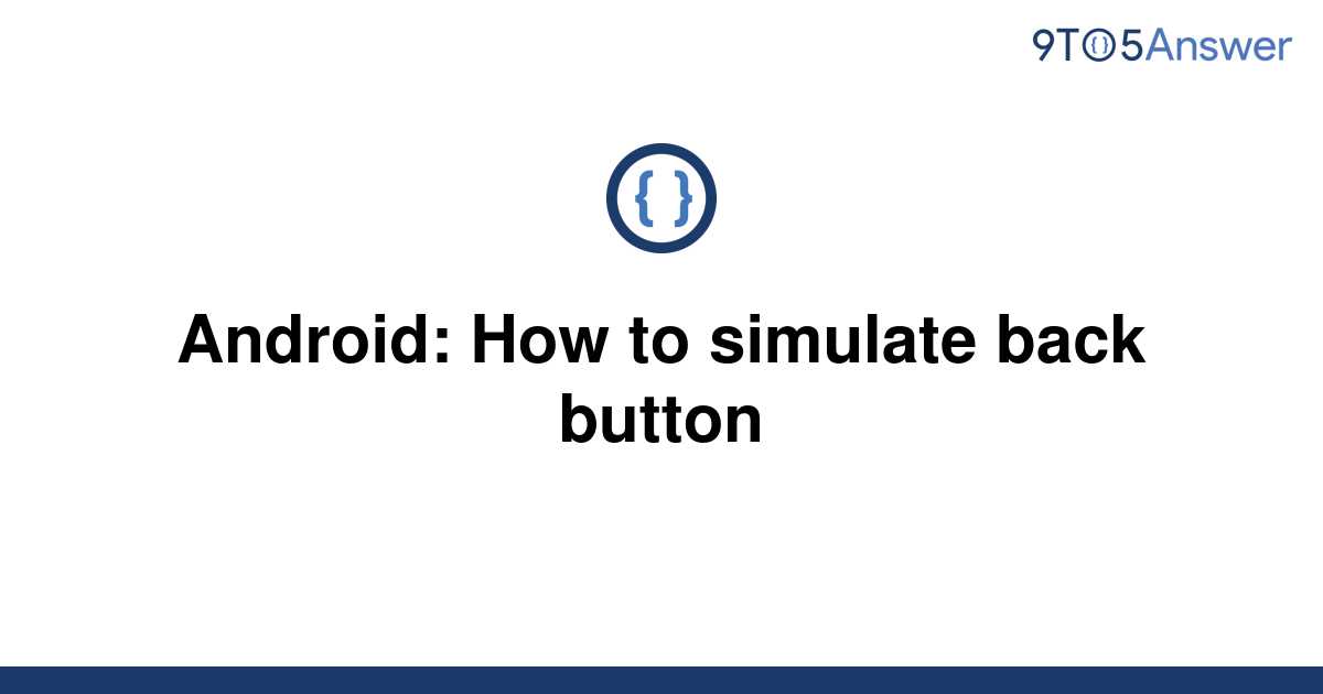 solved-android-how-to-simulate-back-button-9to5answer