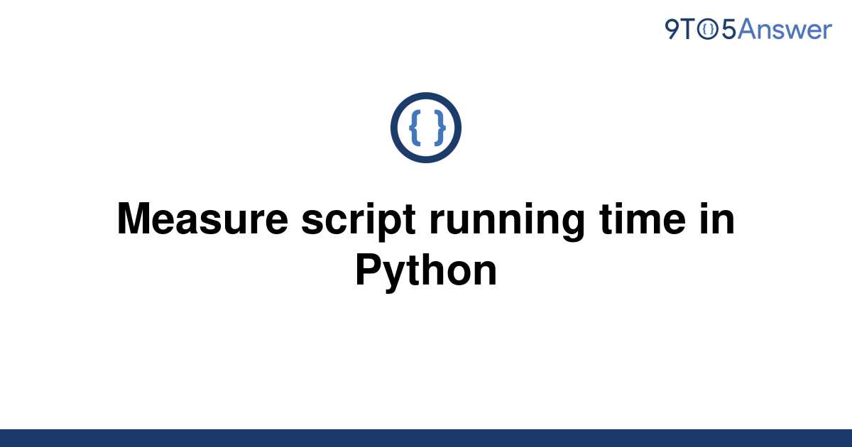 solved-measure-script-running-time-in-python-9to5answer