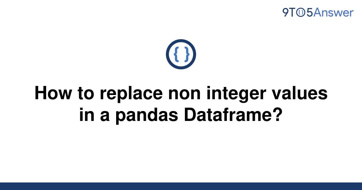 solved-how-to-replace-non-integer-values-in-a-pandas-9to5answer