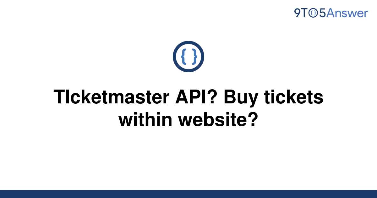 [Solved] TIcketmaster API? Buy tickets within website? 9to5Answer