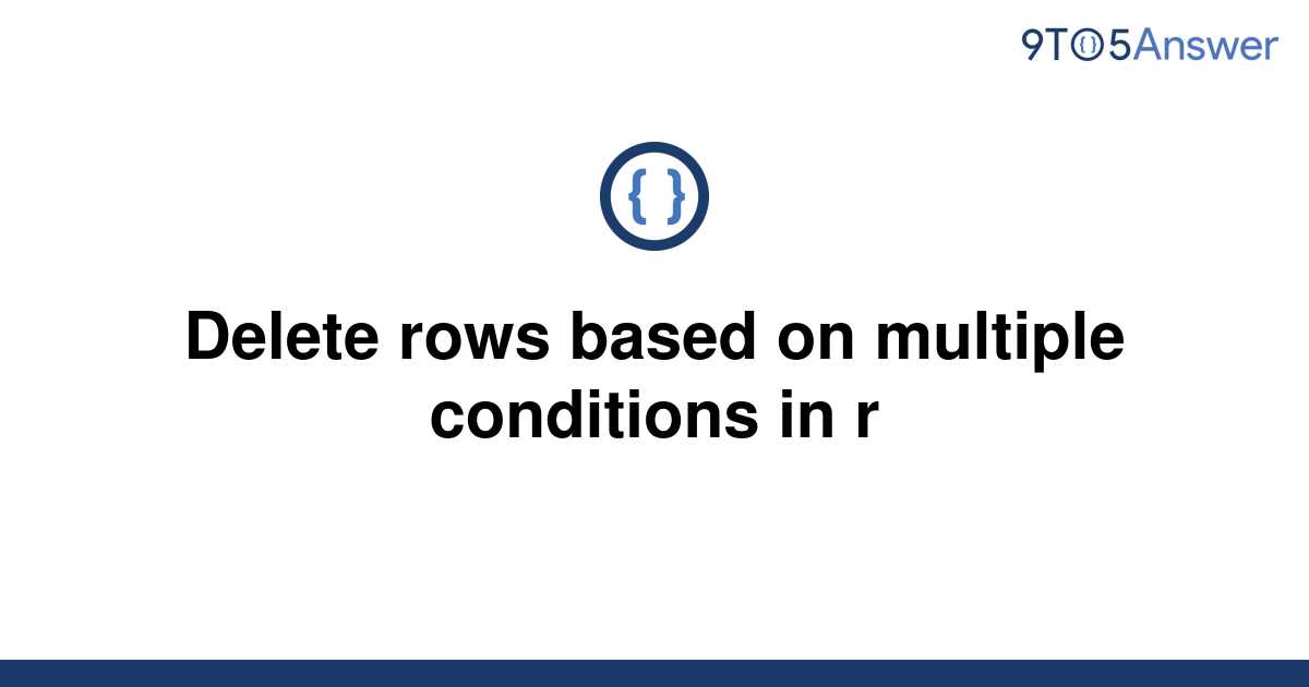 solved-delete-rows-based-on-multiple-conditions-in-r-9to5answer