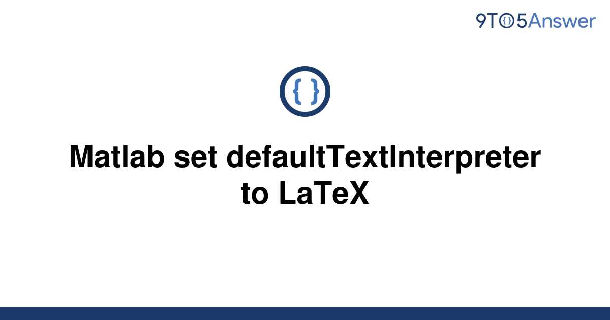 solved-matlab-set-defaulttextinterpreter-to-latex-9to5answer