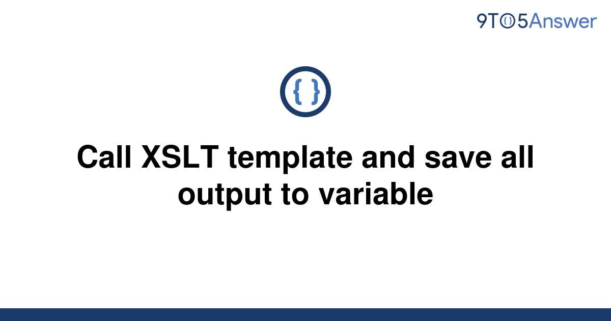 [Solved] Call XSLT template and save all output to 9to5Answer