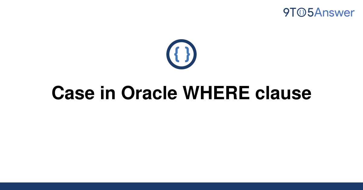 solved-case-in-oracle-where-clause-9to5answer