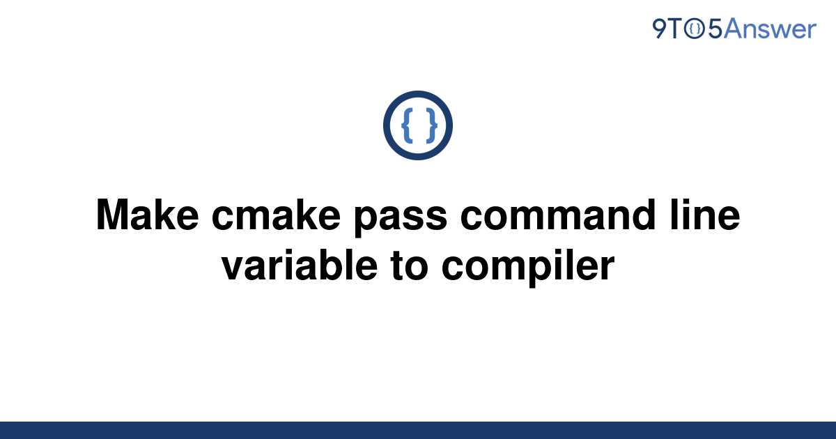 [Solved] Make cmake pass command line variable to | 9to5Answer