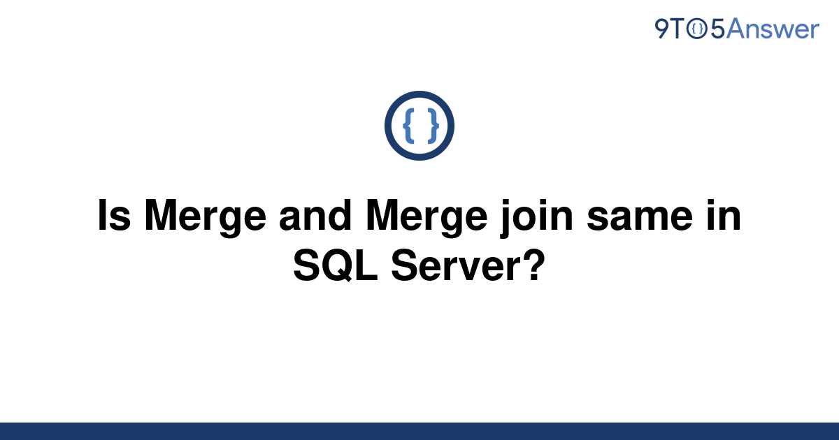 solved-is-merge-and-merge-join-same-in-sql-server-9to5answer