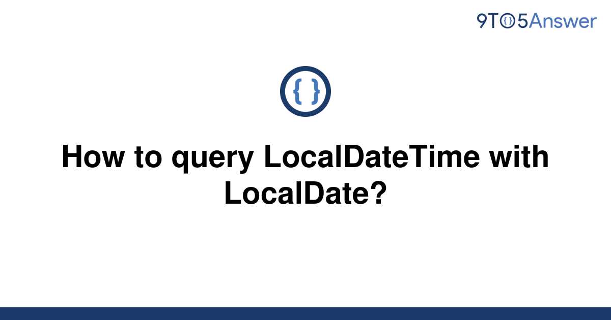 [Solved] How to query LocalDateTime with LocalDate? 9to5Answer