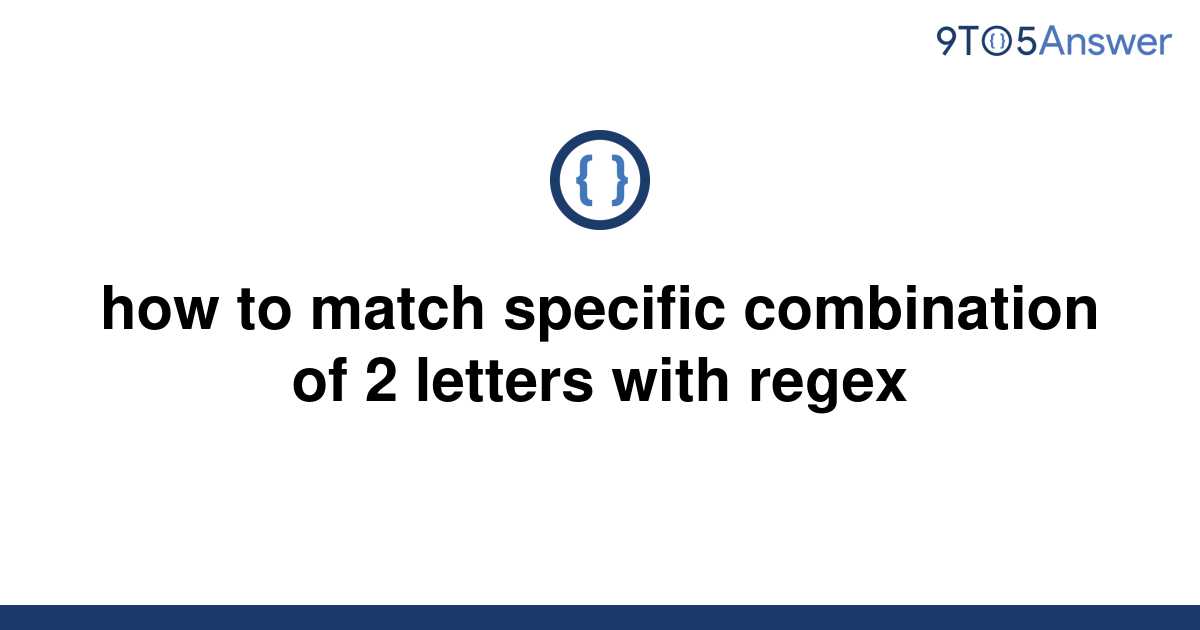 solved-how-to-match-specific-combination-of-2-letters-9to5answer